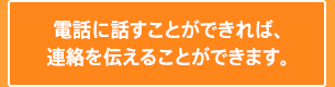 電話を聞くことができれば、連絡が伝わります。